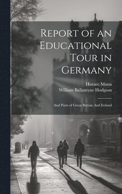Horace Mann, William Ballantyne Hodgson - Report of an Educational Tour in Germany, Inbunden