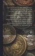 Catalogue of the Important Historical Collction of Coins and Medals Made by Gerald E. Hart, esq. ... Comprising Ancient Coins of Greece, Rome and Judaea, Mediaeval and Modern Coins, Chiefly of Fran...