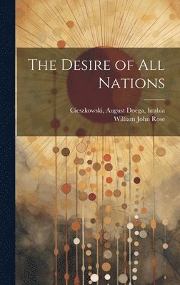 August Doega Cieszkowski, William John Rose - Desire of all Nations, Inbunden. Tillgänglighet: Lägg i varukorg