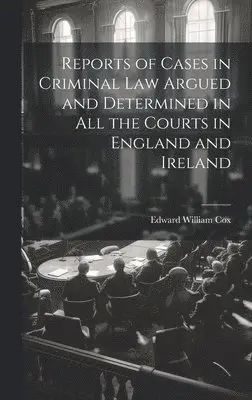 Edward William Cox - Reports of Cases in Criminal Law Argued and Determined in All the Courts in England and Ireland, Inbunden. Tillgänglighet: Lägg i varukorg