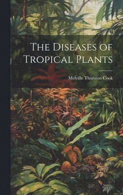 Melville Thurston Cook - Diseases of Tropical Plants, Inbunden