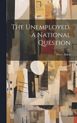 Percy Alden - Unemployed, a National Question, Inbunden. Tillgänglighet: Lägg i varukorg