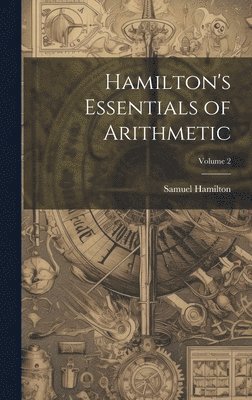 Samuel Hamilton - Hamilton's Essentials of Arithmetic; Volume 2, Inbunden. Tillgänglighet: Lägg i varukorg