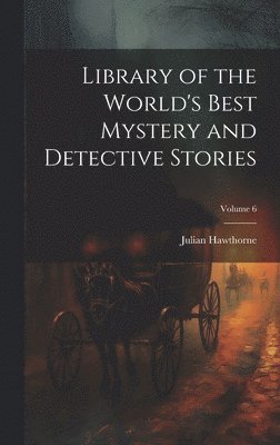 Library of the World's Best Mystery and Detective Stories; Volume 6