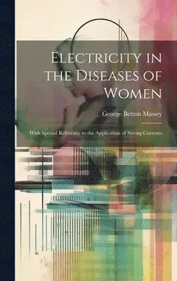 George Betton Massey - Electricity in the Diseases of Women, Inbunden. Tillgänglighet: Tillfälligt slut
