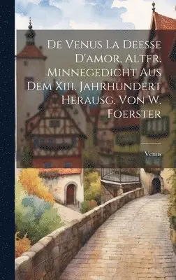 Venus - De Venus La Deesse D'amor, Altfr. Minnegedicht Aus Dem Xiii. Jahrhundert Herausg. Von W. Foerster, Inbunden. Tillgänglighet: Lägg i varukorg