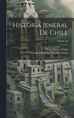 Diego Barros Arana, Vicuña MacKenna Carlos Tomás - Historia Jeneral De Chile; Volume 16, Inbunden. Tillgänglighet: Lägg i varukorg