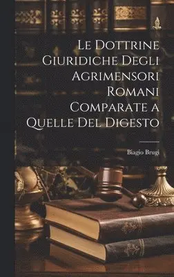 Biagio Brugi - Le Dottrine Giuridiche Degli Agrimensori Romani Comparate a Quelle Del Digesto, Inbunden. Tillgänglighet: Lägg i varukorg