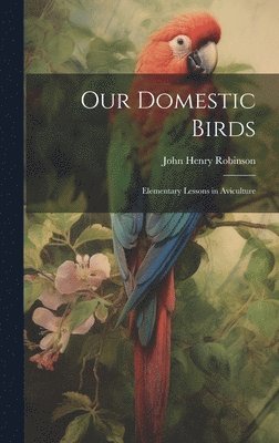 John Henry Robinson - Our Domestic Birds, Inbunden. Tillgänglighet: Lägg i varukorg