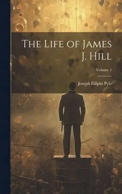 Joseph Gilpin Pyle - Life of James J. Hill; Volume 1, Inbunden. Tillgänglighet: Lägg i varukorg