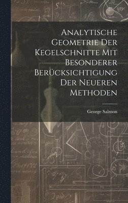 George Salmon - Analytische Geometrie Der Kegelschnitte Mit Besonderer Berücksichtigung Der Neueren Methoden, Inbunden