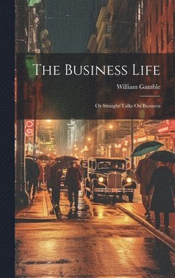 William Gamble - Business Life; Or Straight Talks On Business, Inbunden. Tillgänglighet: Lägg i varukorg