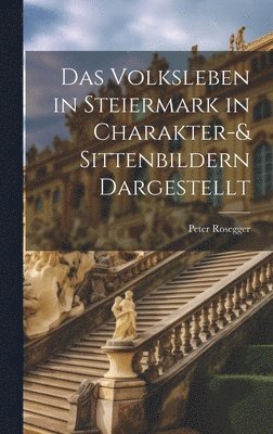 Volksleben in Steiermark in Charakter-& Sittenbildern Dargestellt