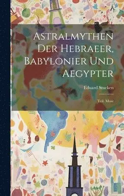 Eduard Stucken - Astralmythen Der Hebraeer, Babylonier Und Aegypter, Inbunden. Tillgänglighet: Lägg i varukorg
