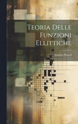 Ernesto Pascal - Teoria Delle Funzioni Ellittiche, Inbunden