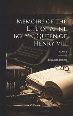 Elizabeth Benger - Memoirs of the Life of Anne Bolyn, Queen of Henry Viii; Volume 2, Inbunden. Tillgänglighet: Tillfälligt slut