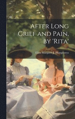 Eliza Margaret J Humphreys - After Long Grief and Pain, by 'rita', Inbunden