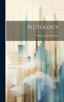 William Edward Hearn - Plutology, Inbunden