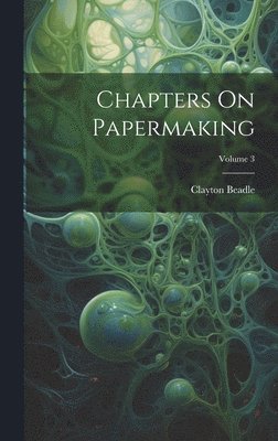 Clayton Beadle - Chapters On Papermaking; Volume 3, Inbunden. Tillgänglighet: Lägg i varukorg
