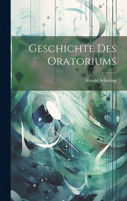 Arnold Schering - Geschichte des Oratoriums, Inbunden