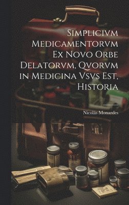 Nicolás Monardes - Simplicivm Medicamentorvm Ex Novo Orbe Delatorvm, Qvorvm in Medicina Vsvs Est, Historia, Inbunden