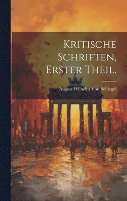 August Wilhelm Von Schlegel - Kritische Schriften, Erster Theil., Inbunden