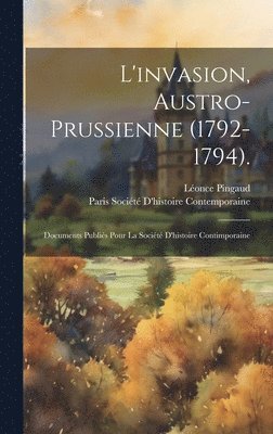 Léonce Pingaud - L'invasion, Austro-Prussienne (1792-1794)., Inbunden
