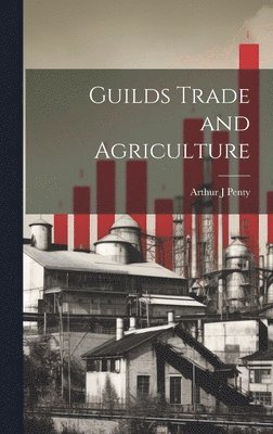 Arthur J Penty - Guilds Trade and Agriculture, Inbunden