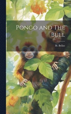 H Belloc - Pongo and The Bull, Inbunden. Tillgänglighet: Lägg i varukorg