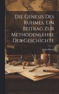 Genesis des Ruhmes, Ein Beitrag Zur Methodenlehre der Geschichte