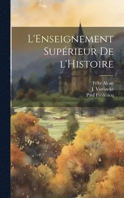 Paul Frédéricq, Fèlix Alcan, J Vuylsteke - L'Enseignement Supérieur de l'Histoire, Inbunden. Tillgänglighet: Lägg i varukorg