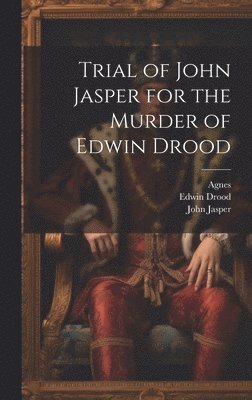 Agnes, John Jasper, Edwin Drood - Trial of John Jasper for the Murder of Edwin Drood, Inbunden