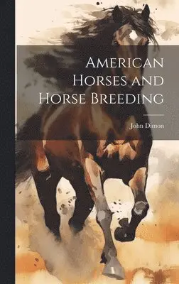 John Dimon - American Horses and Horse Breeding, Inbunden. Tillgänglighet: Lägg i varukorg