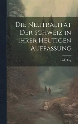 Karl Hilty - Neutralität Der Schweiz in Ihrer Heutigen Auffassung, Inbunden. Tillgänglighet: Tillfälligt slut