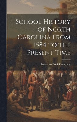 American Book Company - School History of North Carolina From 1584 to the Present Time, Inbunden. Tillgänglighet: Lägg i varukorg