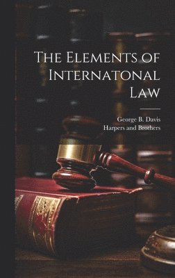 George B Davis - Elements of Internatonal Law, Inbunden