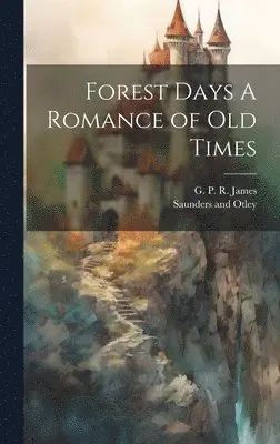 George Payne Rainsford James, Saunders And Otley - Forest Days A Romance of Old Times, Inbunden. Tillgänglighet: Lägg i varukorg