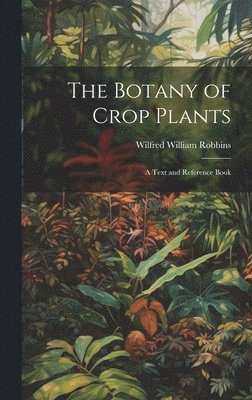 Wilfred William Robbins - Botany of Crop Plants, Inbunden