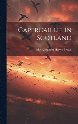 John Alexander Harvie-Brown - Capercaillie in Scotland, Inbunden. Tillgänglighet: Lägg i varukorg