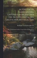 Altdeutsche Gartenflora; Untersuchungen ber Die Nutzpflanzen Des Deutschen Mittelalters