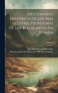 Diccionario Histrico De Los Ms Ilustres Profesores De Las Bellas Artes En Espaa; Volume 2