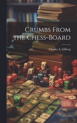 Charles A Gilberg - Crumbs From the Chess-Board, Inbunden. Tillgänglighet: Lägg i varukorg