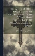 Johann Heinrich Jung's, genannt Stilling smmtliche Werke. Neue vollstndige Ausgabe. Siebenter Band.