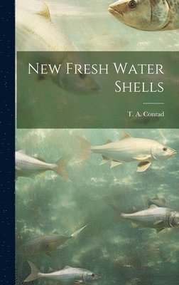 T A Conrad - New Fresh Water Shells, Inbunden. Tillgänglighet: Lägg i varukorg