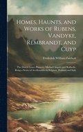 Homes, Haunts, and Works of Rubens, Vandyke, Rembrandt, and Cuyp