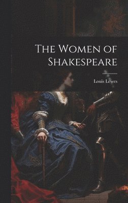 Louis Lewes - Women of Shakespeare, Inbunden