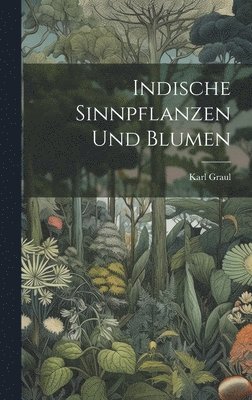 Karl Graul - Indische Sinnpflanzen und Blumen, Inbunden