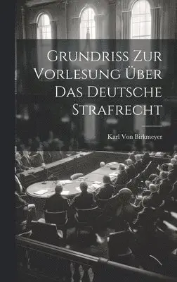 Karl Von Birkmeyer - Grundriss Zur Vorlesung Über Das Deutsche Strafrecht, Inbunden. Tillgänglighet: Lägg i varukorg