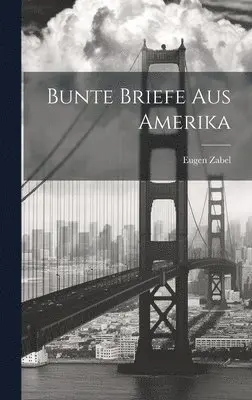 Eugen Zabel - Bunte Briefe aus Amerika, Inbunden. Tillgänglighet: Lägg i varukorg
