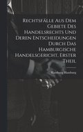 Rechtsfälle aus dem Gebiete des Handelsrechts und deren Entscheidungen durch das Hamburgische Handelsgericht, Erster Theil